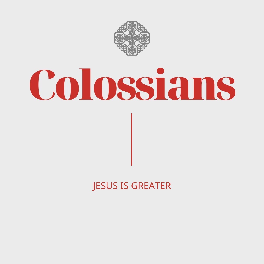 Colossians: Jesus is Greater